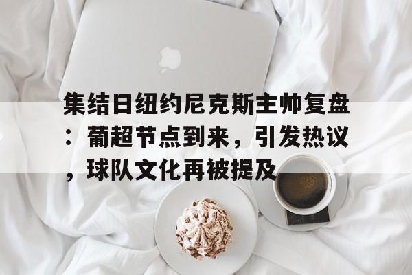 开云体育下载-集结日纽约尼克斯主帅复盘：葡超节点到来，引发热议，球队文化再被提及的简单介绍